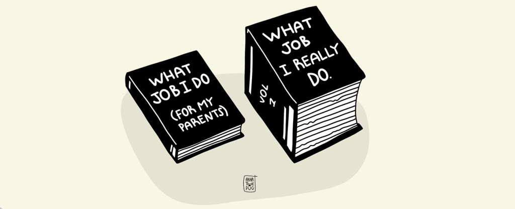 Illustrazione: due libri uno molto sottile e uno molto spesso, il primo si intitola "WHAT JOB I DO ( FOR MY PARENTS)" mentre il tomo si intitola "WHAT JOB I REALLY DO".