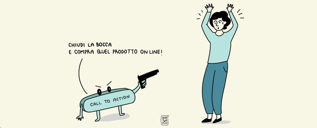 Illustrazione: un bottone umanizzato, con la scritta "call to action" punta minacciosamente una pistola verso un utente e gli urla "Chiudi la bocca e compra quel prodotto online!". L'utente, come durante una rapina, sta lì con le mani alzate e una gocciolina di sudore sul viso.